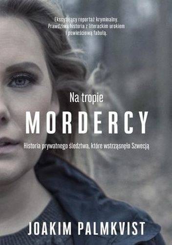"Na tropie mordercy. Historia prywatnego śledztwa, które wstrząsnęło Szwecją "